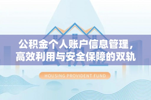 罗江公积金个人账户信息管理，高效利用与安全保障的双轨并行