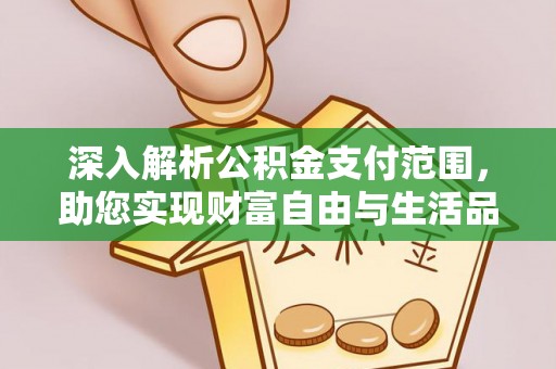罗江深入解析公积金支付范围，助您实现财富自由与生活品质提升