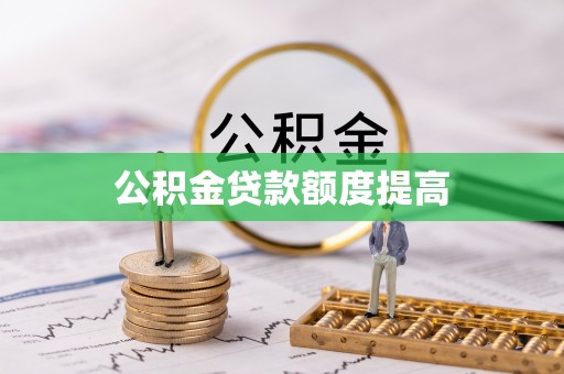 罗江公积金贷款额度提高