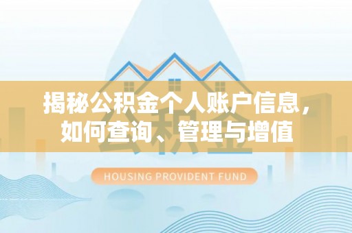 罗江揭秘公积金个人账户信息，如何查询、管理与增值