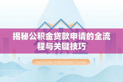 罗江揭秘公积金贷款申请的全流程与关键技巧