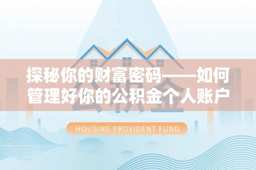 罗江探秘你的财富密码——如何管理好你的公积金个人账户信息