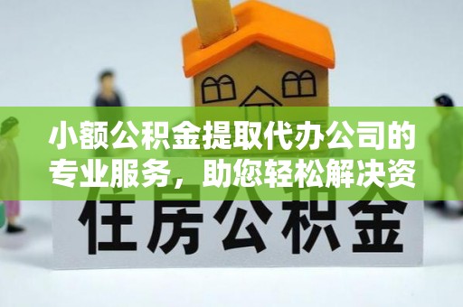 罗江小额公积金提取代办公司的专业服务，助您轻松解决资金难题