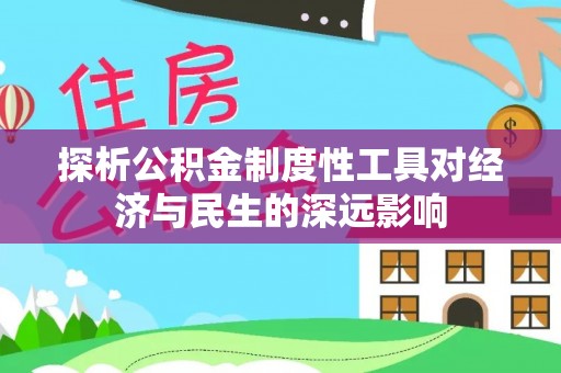 罗江探析公积金制度性工具对经济与民生的深远影响