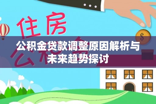 罗江公积金贷款调整原因解析与未来趋势探讨