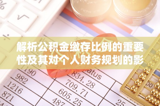 罗江解析公积金缴存比例的重要性及其对个人财务规划的影响