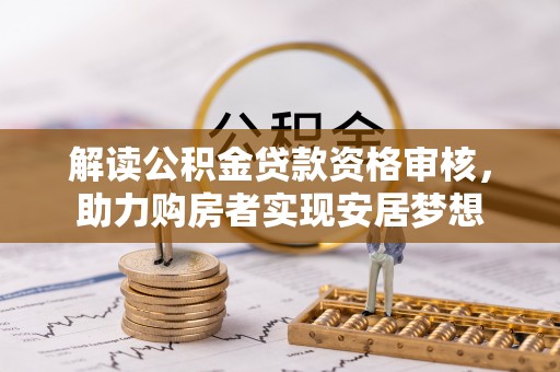 罗江解读公积金贷款资格审核，助力购房者实现安居梦想
