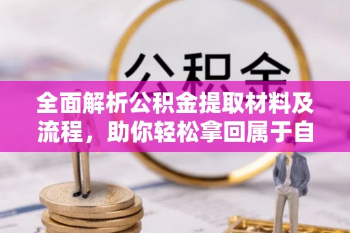 罗江全面解析公积金提取材料及流程，助你轻松拿回属于自己的钱