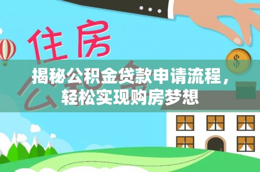 罗江揭秘公积金贷款申请流程，轻松实现购房梦想