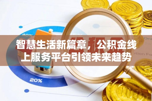 罗江智慧生活新篇章，公积金线上服务平台引领未来趋势