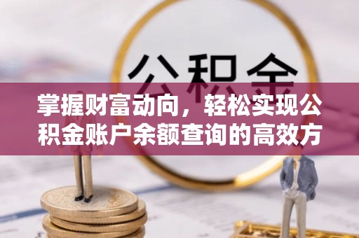 罗江掌握财富动向，轻松实现公积金账户余额查询的高效方式