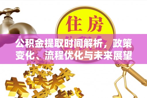罗江公积金提取时间解析，政策变化、流程优化与未来展望