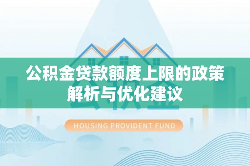 罗江公积金贷款额度上限的政策解析与优化建议