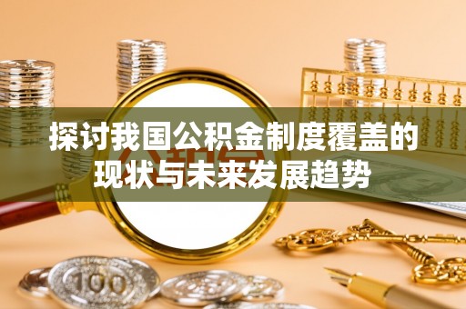 罗江探讨我国公积金制度覆盖的现状与未来发展趋势