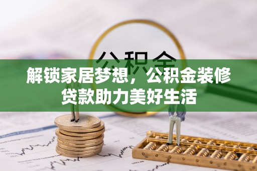罗江解锁家居梦想，公积金装修贷款助力美好生活