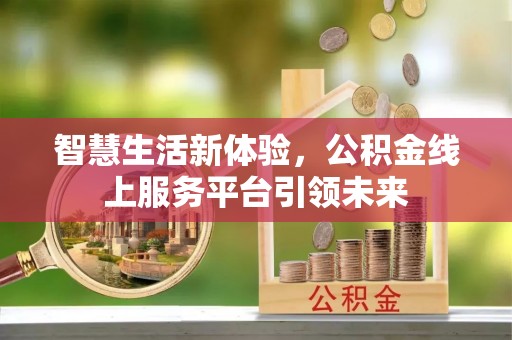罗江智慧生活新体验，公积金线上服务平台引领未来