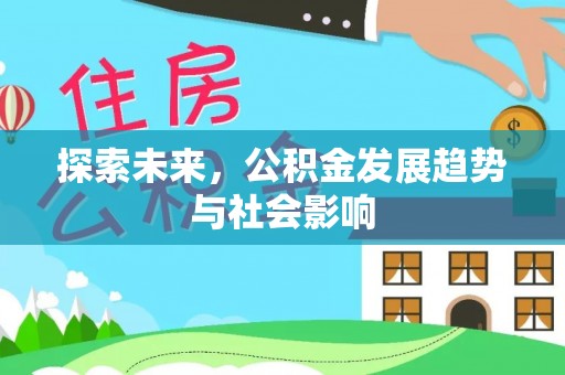 罗江探索未来，公积金发展趋势与社会影响