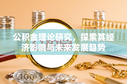 罗江公积金理论研究，探索其经济影响与未来发展趋势