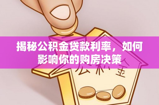 罗江揭秘公积金贷款利率，如何影响你的购房决策