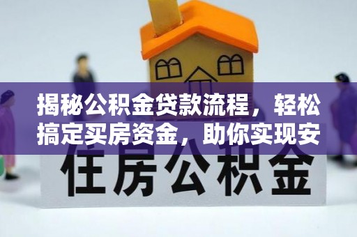 罗江揭秘公积金贷款流程，轻松搞定买房资金，助你实现安居梦想