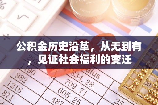 罗江公积金历史沿革，从无到有，见证社会福利的变迁