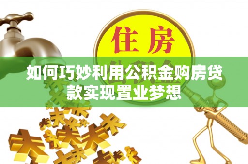 罗江如何巧妙利用公积金购房贷款实现置业梦想