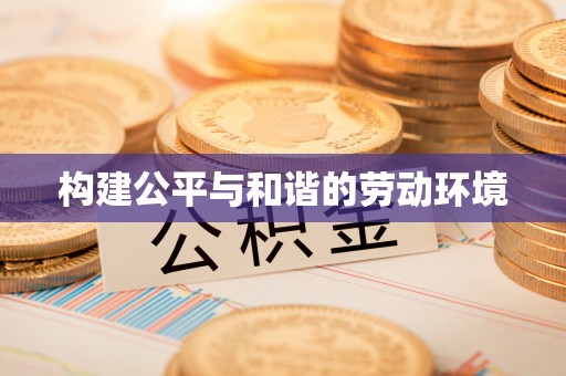 罗江构建公平与和谐的劳动环境