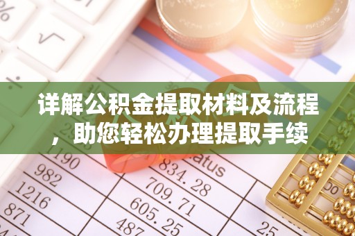 罗江详解公积金提取材料及流程，助您轻松办理提取手续