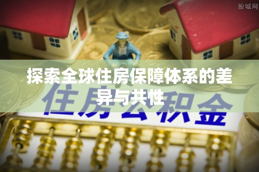 罗江探索全球住房保障体系的差异与共性