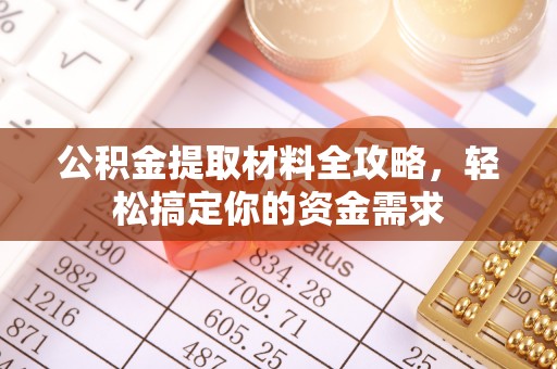罗江公积金提取材料全攻略，轻松搞定你的资金需求