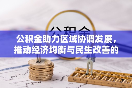 罗江公积金助力区域协调发展，推动经济均衡与民生改善的新引擎