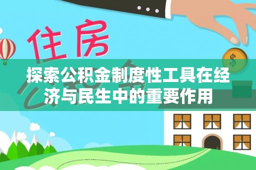 罗江探索公积金制度性工具在经济与民生中的重要作用