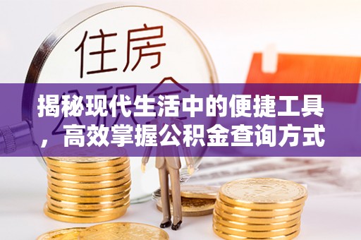 罗江揭秘现代生活中的便捷工具，高效掌握公积金查询方式