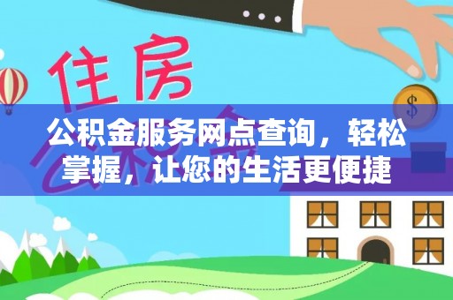 罗江公积金服务网点查询，轻松掌握，让您的生活更便捷