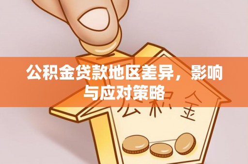 罗江公积金贷款地区差异，影响与应对策略
