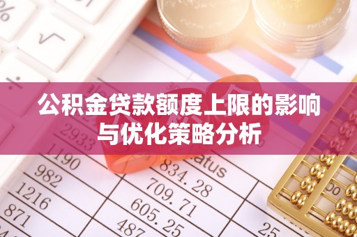 罗江公积金贷款额度上限的影响与优化策略分析