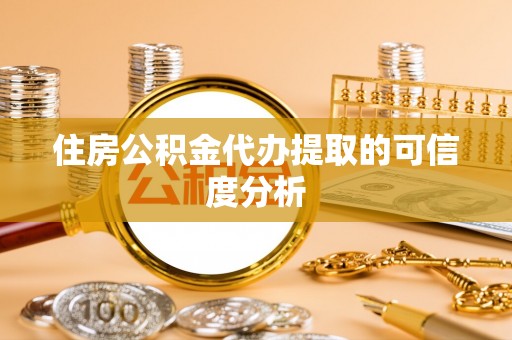 罗江住房公积金代办提取的可信度分析