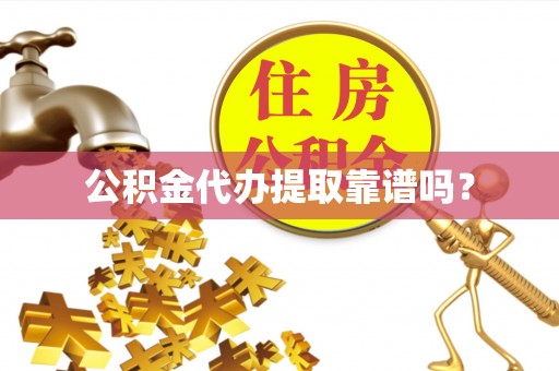 罗江公积金代办提取靠谱吗？
