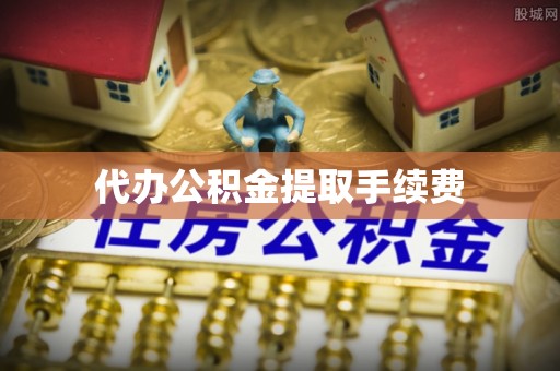 罗江代办公积金提取手续费