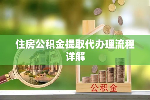 罗江住房公积金提取代办理流程详解