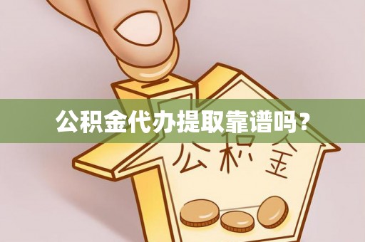 罗江公积金代办提取靠谱吗？