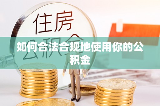 罗江如何合法合规地使用你的公积金
